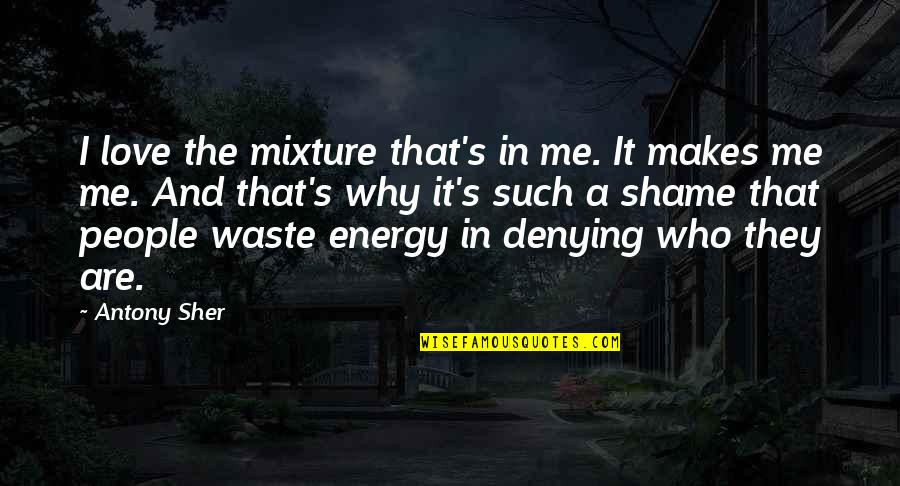 Not Denying Love Quotes By Antony Sher: I love the mixture that's in me. It Not Denying Love Quotes By Antony Sher: I love the mixture that's in me. It