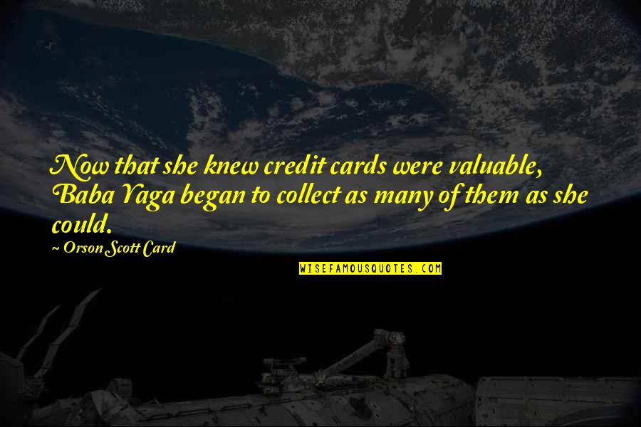 Not Denying Love Quotes By Orson Scott Card: Now that she knew credit cards were valuable, Not Denying Love Quotes By Orson Scott Card: Now that she knew credit cards were valuable,