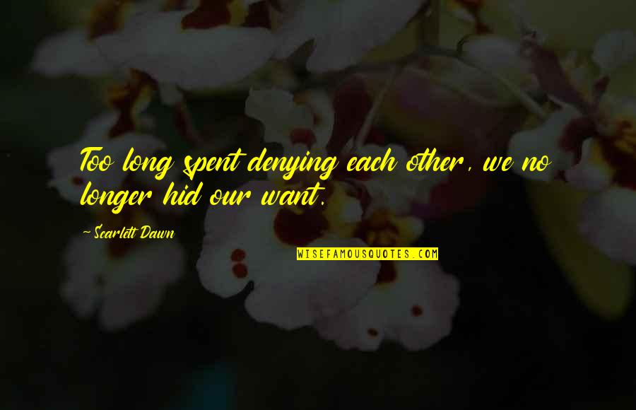 Not Denying Love Quotes By Scarlett Dawn: Too long spent denying each other, we no Not Denying Love Quotes By Scarlett Dawn: Too long spent denying each other, we no