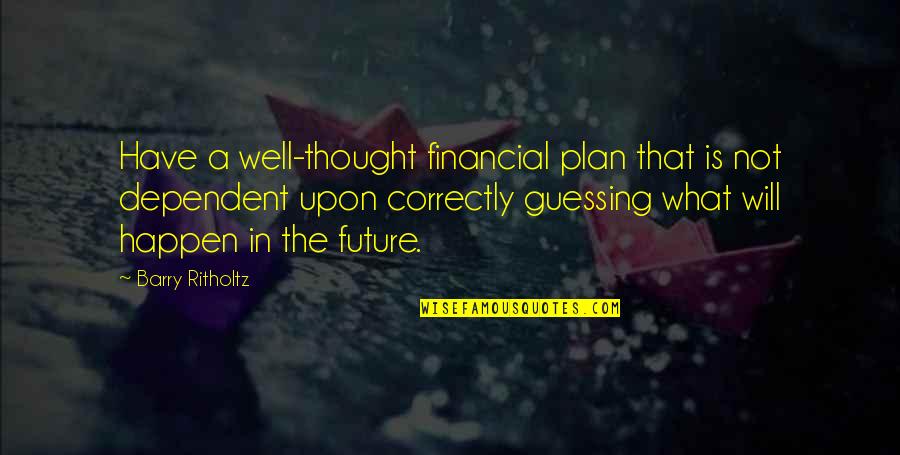 Not Dependent Quotes By Barry Ritholtz: Have a well-thought financial plan that is not