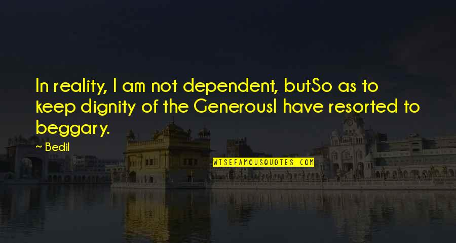 Not Dependent Quotes By Bedil: In reality, I am not dependent, butSo as