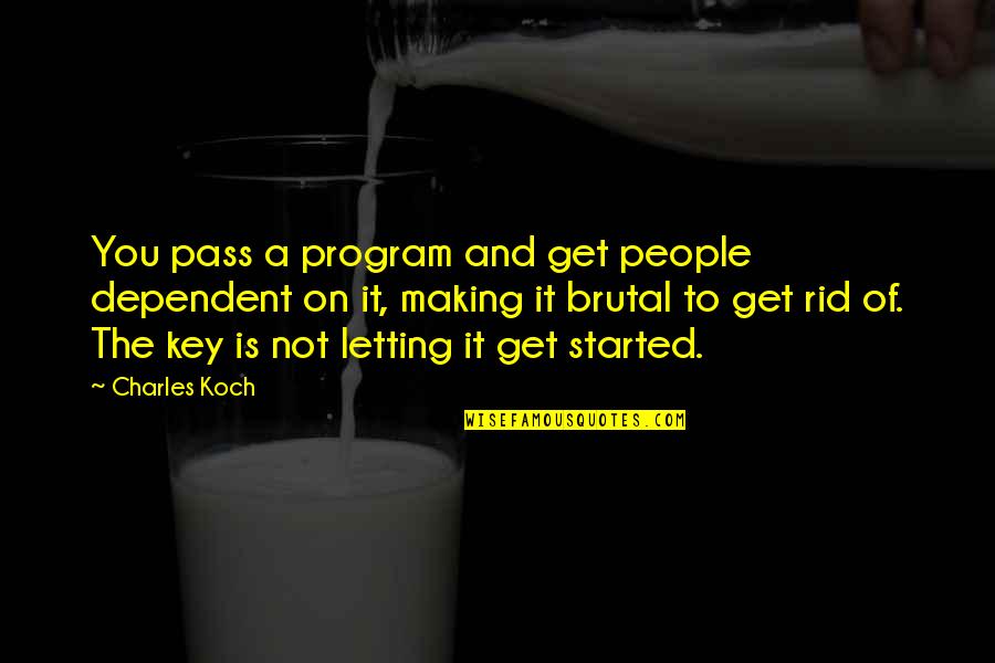 Not Dependent Quotes By Charles Koch: You pass a program and get people dependent