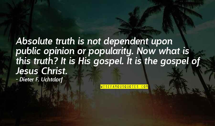 Not Dependent Quotes By Dieter F. Uchtdorf: Absolute truth is not dependent upon public opinion