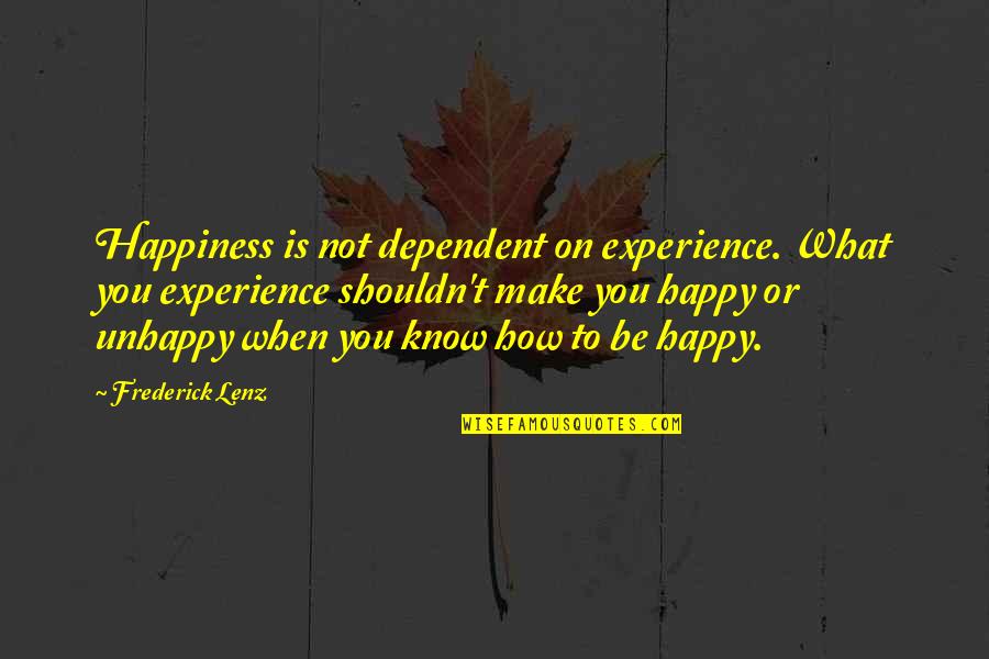 Not Dependent Quotes By Frederick Lenz: Happiness is not dependent on experience. What you