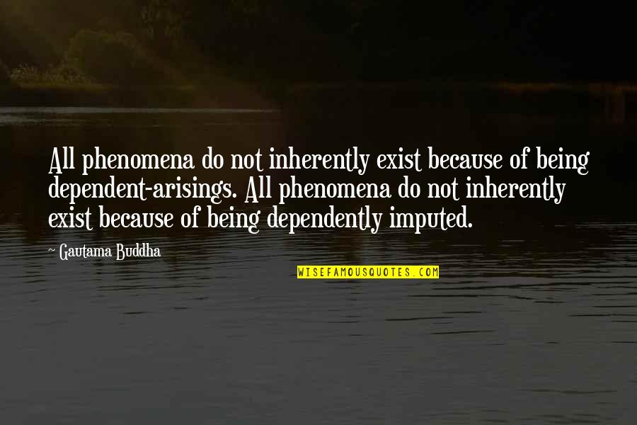 Not Dependent Quotes By Gautama Buddha: All phenomena do not inherently exist because of