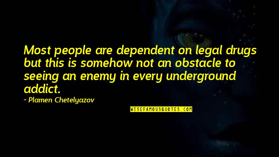 Not Dependent Quotes By Plamen Chetelyazov: Most people are dependent on legal drugs but