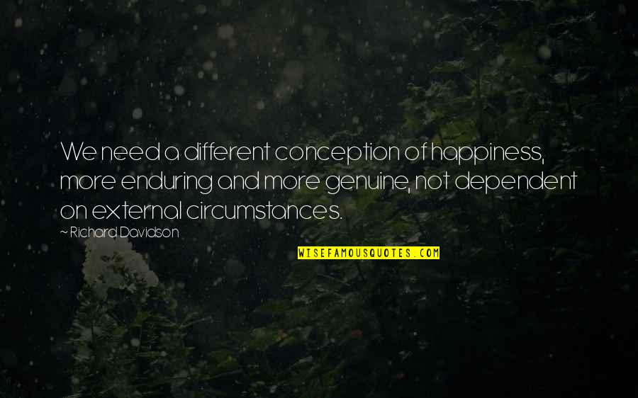 Not Dependent Quotes By Richard Davidson: We need a different conception of happiness, more