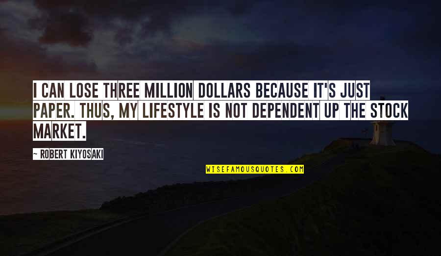 Not Dependent Quotes By Robert Kiyosaki: I can lose three million dollars because it's