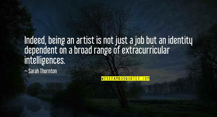 Not Dependent Quotes By Sarah Thornton: Indeed, being an artist is not just a