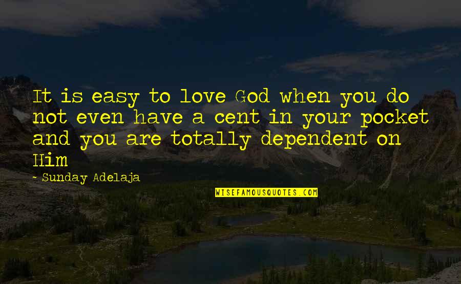 Not Dependent Quotes By Sunday Adelaja: It is easy to love God when you