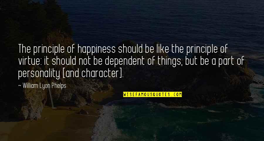 Not Dependent Quotes By William Lyon Phelps: The principle of happiness should be like the
