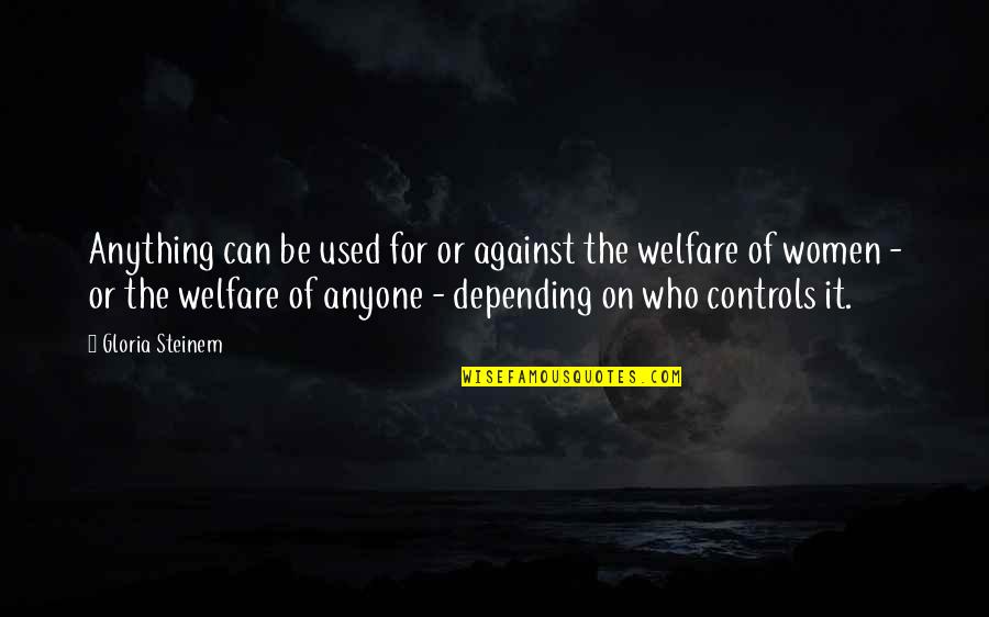 Not Depending On Anyone Quotes By Gloria Steinem: Anything can be used for or against the