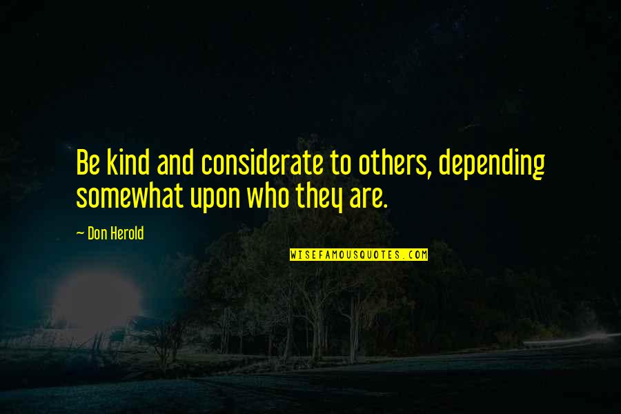 Not Depending On Others Quotes By Don Herold: Be kind and considerate to others, depending somewhat