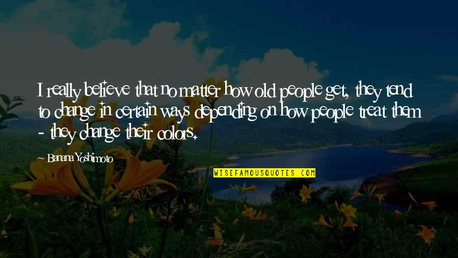 Not Depending On People Quotes By Banana Yoshimoto: I really believe that no matter how old