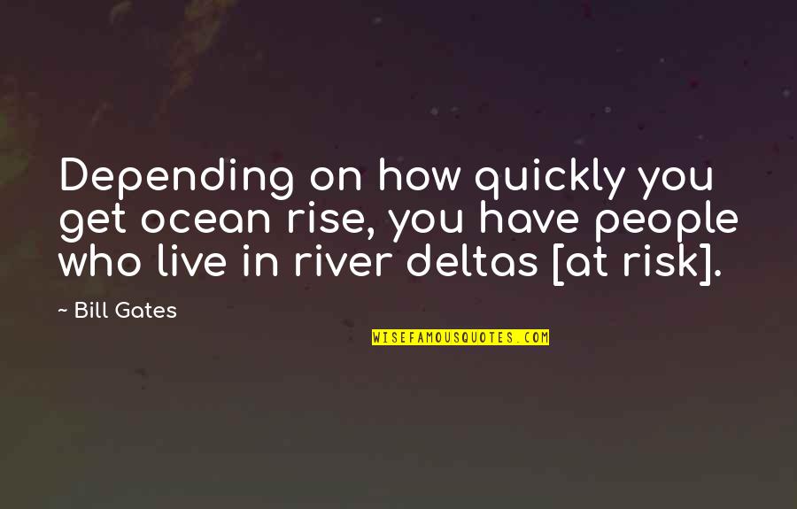 Not Depending On People Quotes By Bill Gates: Depending on how quickly you get ocean rise,