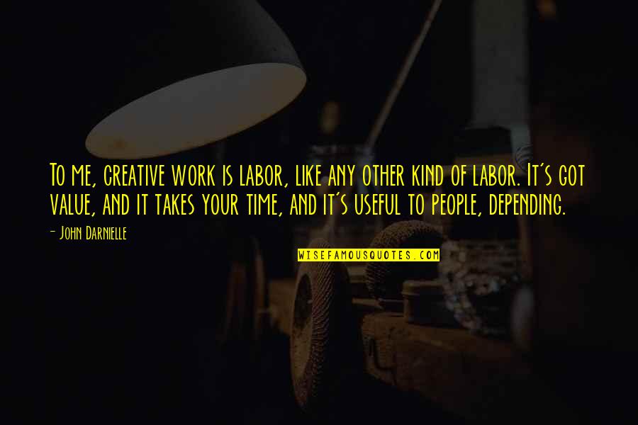 Not Depending On People Quotes By John Darnielle: To me, creative work is labor, like any