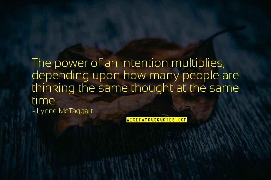 Not Depending On People Quotes By Lynne McTaggart: The power of an intention multiplies, depending upon