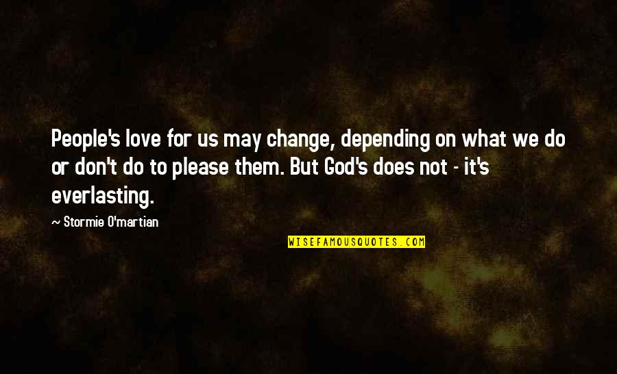 Not Depending On People Quotes By Stormie O'martian: People's love for us may change, depending on