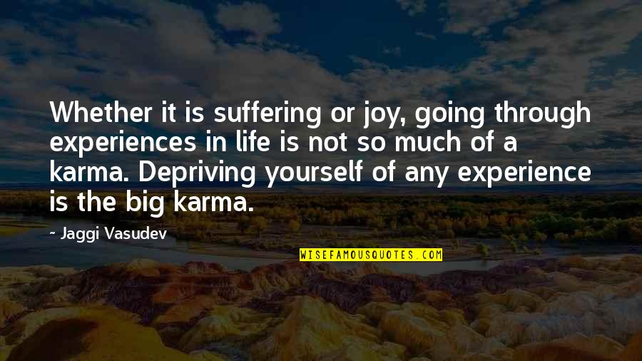 Not Depriving Yourself Quotes By Jaggi Vasudev: Whether it is suffering or joy, going through