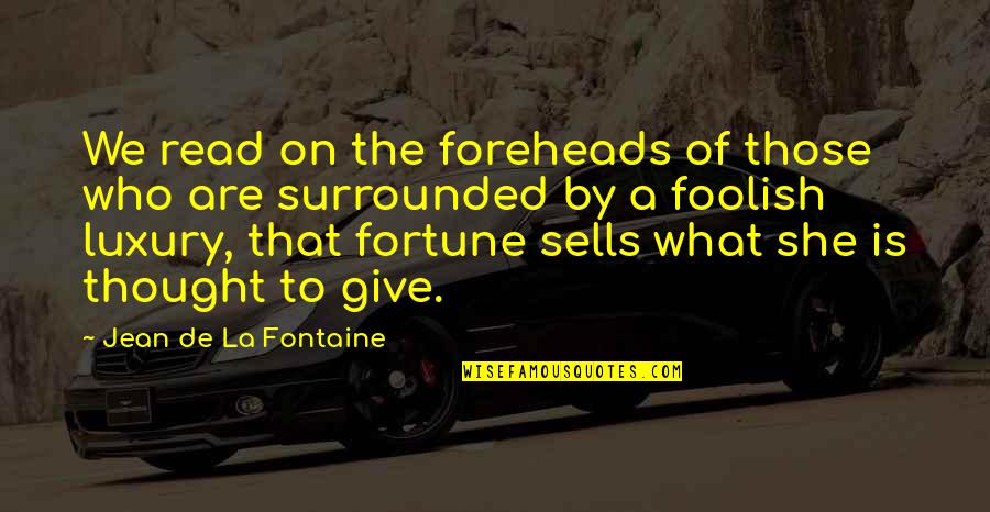 Not Depriving Yourself Quotes By Jean De La Fontaine: We read on the foreheads of those who