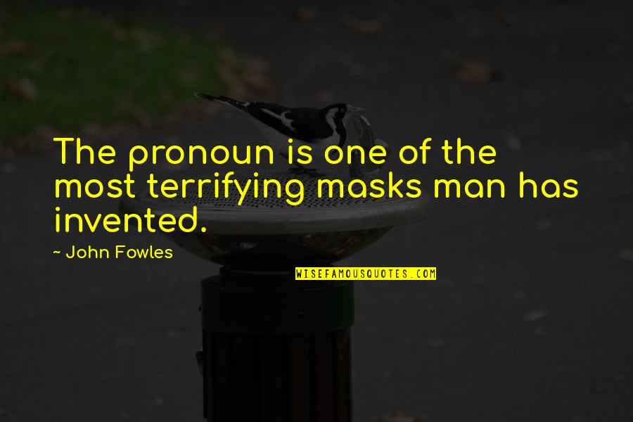 Not Depriving Yourself Quotes By John Fowles: The pronoun is one of the most terrifying