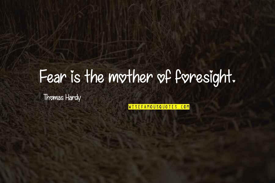 Not Depriving Yourself Quotes By Thomas Hardy: Fear is the mother of foresight.