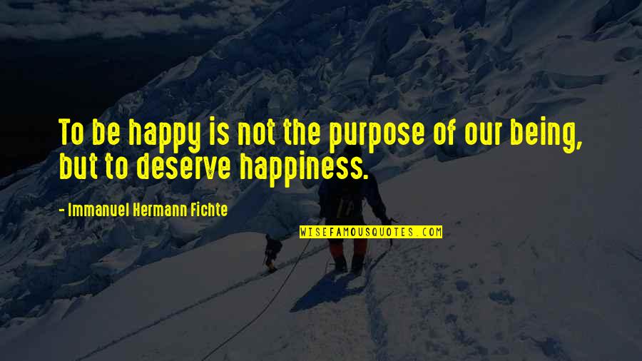 Not Deserve To Be Happy Quotes By Immanuel Hermann Fichte: To be happy is not the purpose of