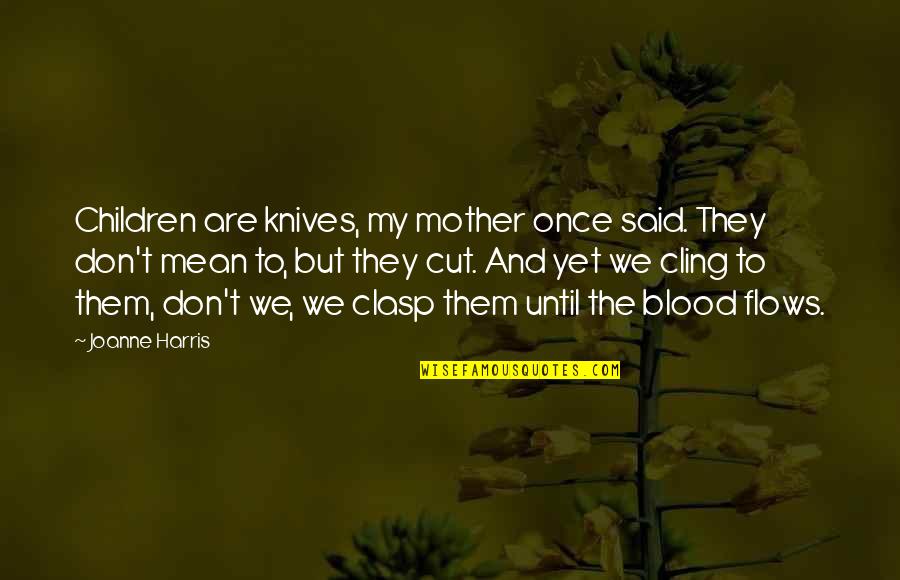 Not Deserve To Be Happy Quotes By Joanne Harris: Children are knives, my mother once said. They