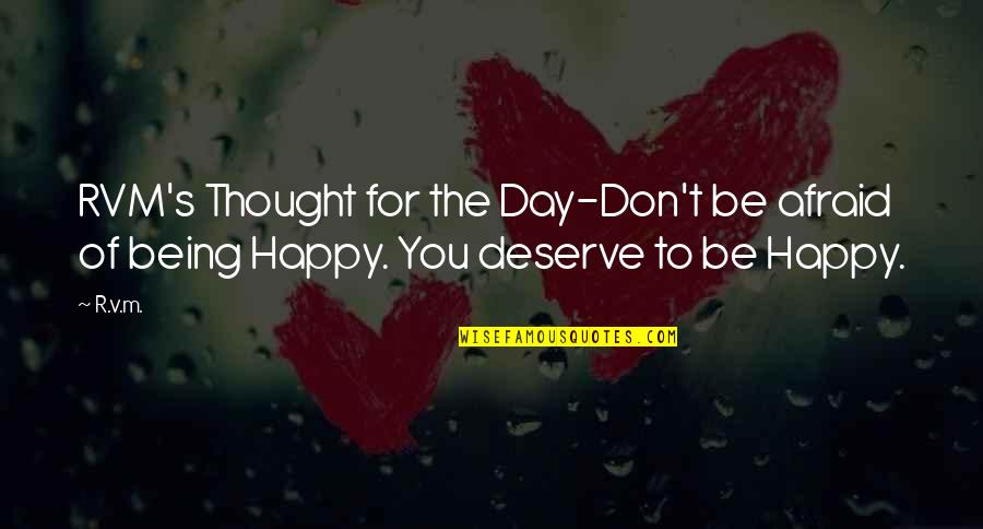 Not Deserve To Be Happy Quotes By R.v.m.: RVM's Thought for the Day-Don't be afraid of