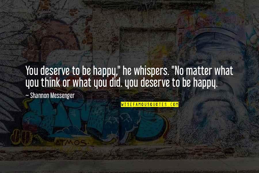 Not Deserve To Be Happy Quotes By Shannon Messenger: You deserve to be happy," he whispers. "No