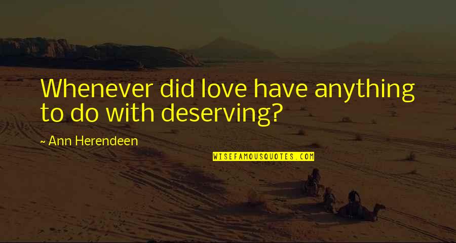 Not Deserving Love Quotes By Ann Herendeen: Whenever did love have anything to do with