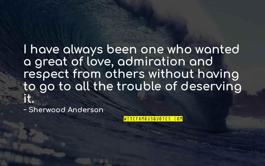 Not Deserving Love Quotes By Sherwood Anderson: I have always been one who wanted a