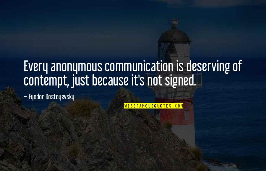 Not Deserving Quotes By Fyodor Dostoyevsky: Every anonymous communication is deserving of contempt, just