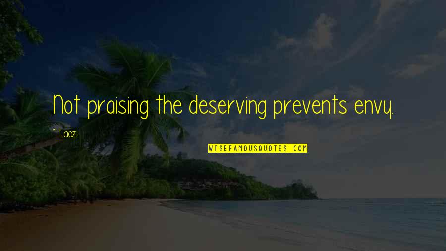 Not Deserving Quotes By Laozi: Not praising the deserving prevents envy.
