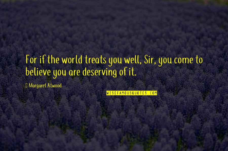 Not Deserving Quotes By Margaret Atwood: For if the world treats you well, Sir,
