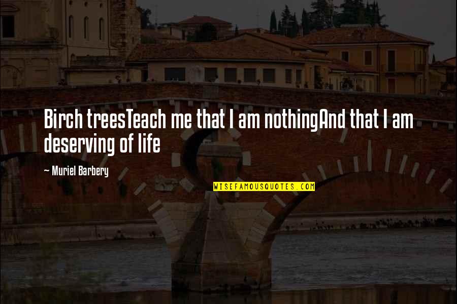 Not Deserving Quotes By Muriel Barbery: Birch treesTeach me that I am nothingAnd that