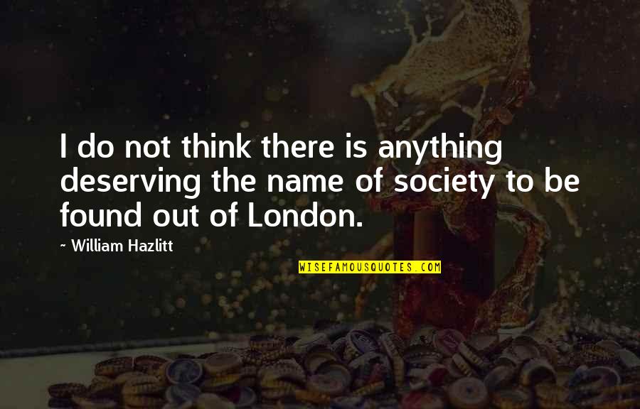 Not Deserving Quotes By William Hazlitt: I do not think there is anything deserving