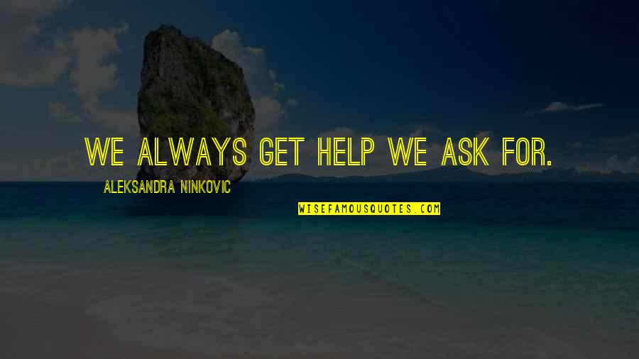 Not Deserving This Quotes By Aleksandra Ninkovic: We always get help we ask for.