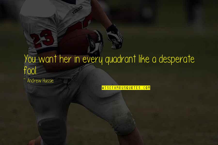 Not Desperate For Love Quotes By Andrew Hussie: You want her in every quadrant like a