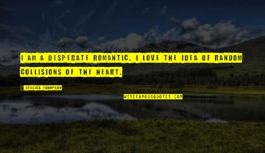 Not Desperate For Love Quotes By Jessica Thompson: I am a desperate romantic. I love the
