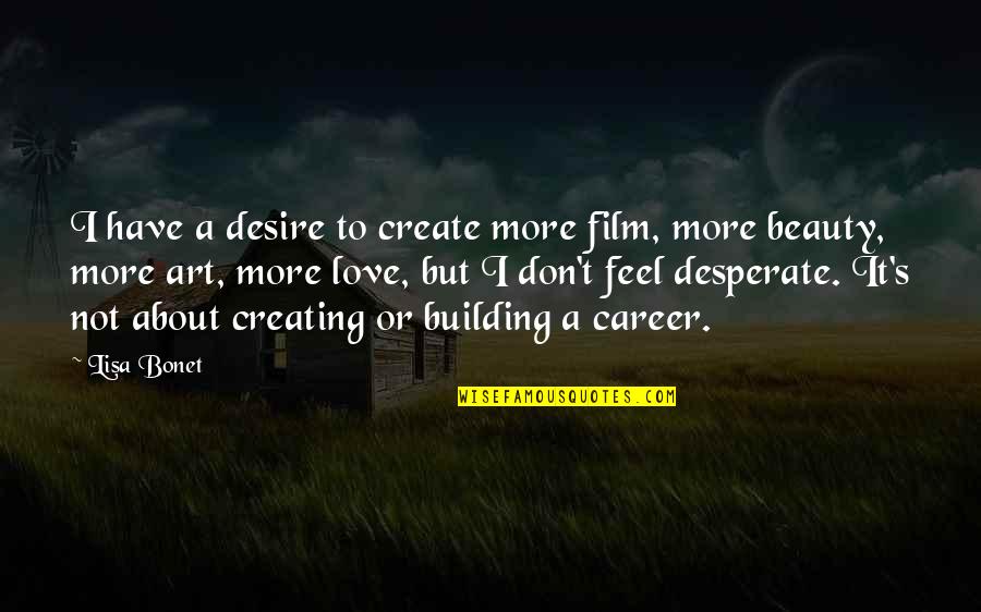 Not Desperate For Love Quotes By Lisa Bonet: I have a desire to create more film,