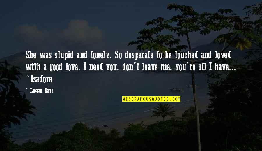 Not Desperate For Love Quotes By Lucian Bane: She was stupid and lonely. So desperate to