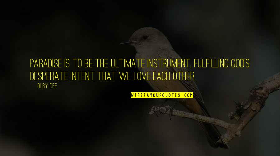 Not Desperate For Love Quotes By Ruby Dee: Paradise is to be the ultimate instrument, fulfilling
