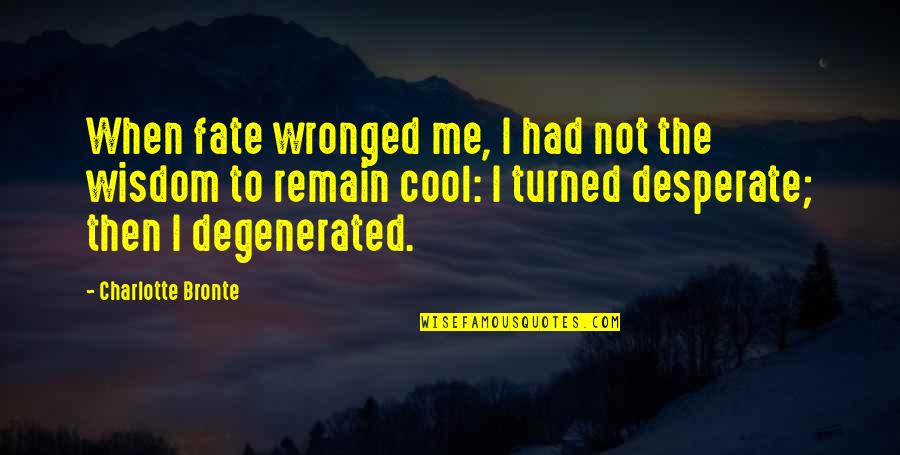 Not Desperate Quotes By Charlotte Bronte: When fate wronged me, I had not the