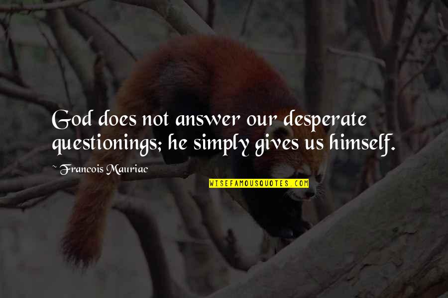 Not Desperate Quotes By Francois Mauriac: God does not answer our desperate questionings; he