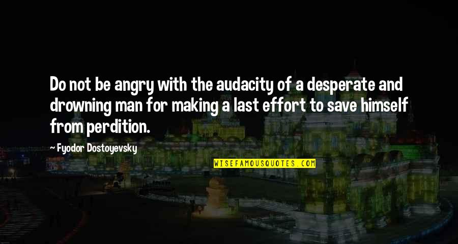 Not Desperate Quotes By Fyodor Dostoyevsky: Do not be angry with the audacity of
