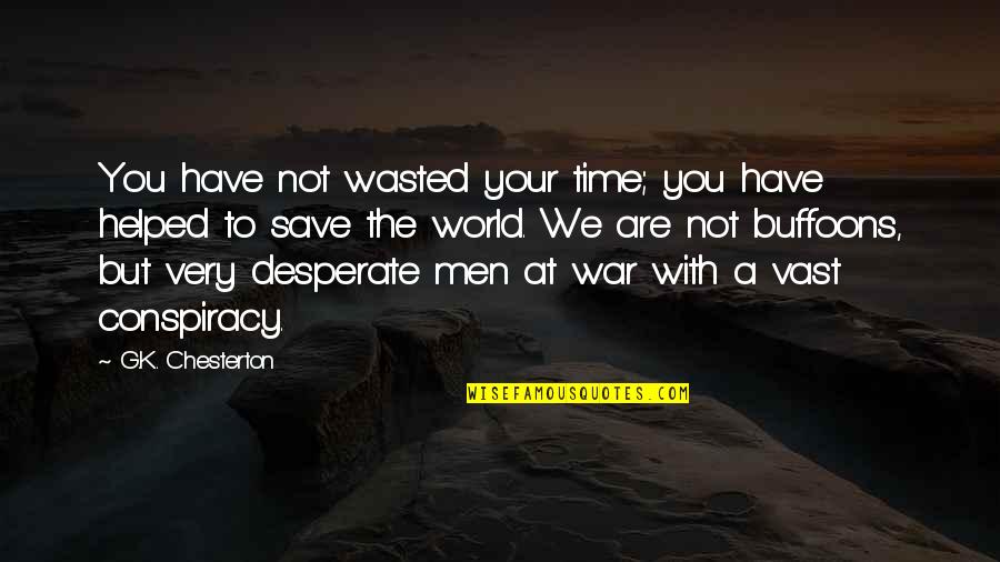 Not Desperate Quotes By G.K. Chesterton: You have not wasted your time; you have