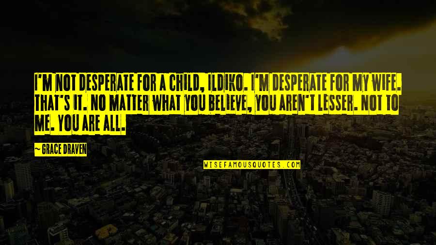 Not Desperate Quotes By Grace Draven: I'm not desperate for a child, Ildiko. I'm