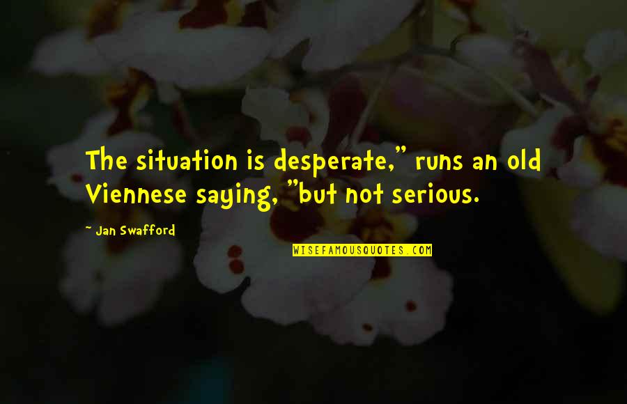 Not Desperate Quotes By Jan Swafford: The situation is desperate," runs an old Viennese