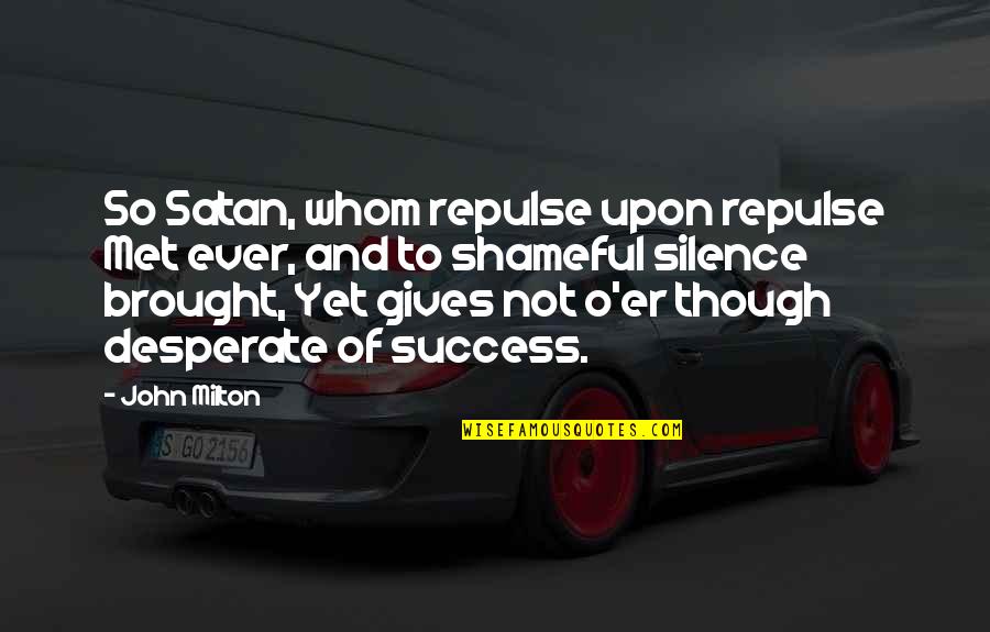 Not Desperate Quotes By John Milton: So Satan, whom repulse upon repulse Met ever,